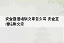 安全直播培训文章怎么写 安全直播培训文章