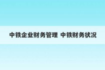 中铁企业财务管理 中铁财务状况