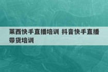 莱西快手直播培训 抖音快手直播带货培训