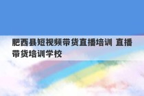 肥西县短视频带货直播培训 直播带货培训学校