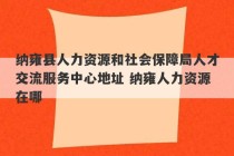 纳雍县人力资源和社会保障局人才交流服务中心地址 纳雍人力资源在哪