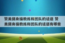 赞美健身操教练和团队的话语 赞美健身操教练和团队的话语有哪些