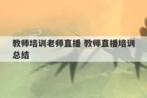 教师培训老师直播 教师直播培训总结