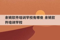 余姚软件培训学校有哪些 余姚软件培训学校