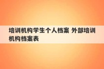 培训机构学生个人档案 外部培训机构档案表