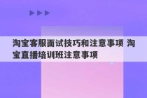 淘宝客服面试技巧和注意事项 淘宝直播培训班注意事项