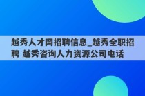 越秀人才网招聘信息_越秀全职招聘 越秀咨询人力资源公司电话