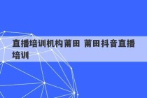 直播培训机构莆田 莆田抖音直播培训