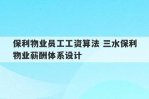 保利物业员工工资算法 三水保利物业薪酬体系设计