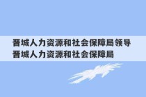 晋城人力资源和社会保障局领导 晋城人力资源和社会保障局