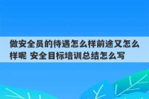 做安全员的待遇怎么样前途又怎么样呢 安全目标培训总结怎么写