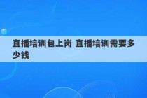 直播培训包上岗 直播培训需要多少钱