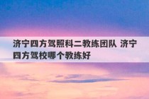 济宁四方驾照科二教练团队 济宁四方驾校哪个教练好