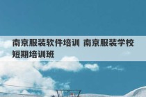 南京服装软件培训 南京服装学校短期培训班