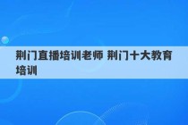 荆门直播培训老师 荆门十大教育培训