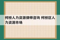 柯桥人力资源律师咨询 柯桥区人力资源市场