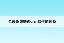 包含免费培训crm软件的词条