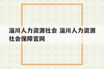 淄川人力资源社会 淄川人力资源社会保障官网