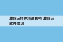 濮阳ai软件培训机构 濮阳ai软件培训