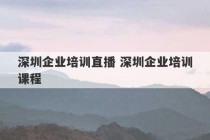 深圳企业培训直播 深圳企业培训课程