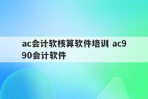 ac会计软核算软件培训 ac990会计软件