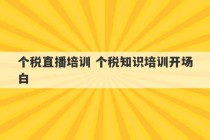 个税直播培训 个税知识培训开场白