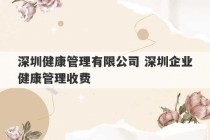 深圳健康管理有限公司 深圳企业健康管理收费