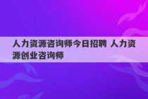 人力资源咨询师今日招聘 人力资源创业咨询师