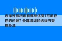 选择外部培训有哪些优势?可能存在的问题? 外部培训的选拔与管理办法