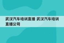 武汉汽车培训直播 武汉汽车培训直播公司