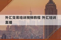 外汇交易培训视频教程 外汇培训直播