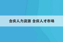 合庆人力资源 合庆人才市场