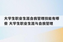 大学生职业生涯自我管理技能有哪些 大学生职业生涯与自我管理