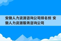 安徽人力资源咨询公司排名榜 安徽人力资源服务咨询公司