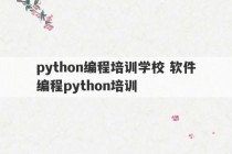 python编程培训学校 软件编程python培训