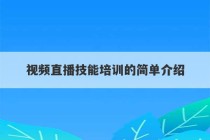 视频直播技能培训的简单介绍