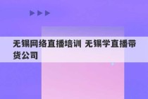 无锡网络直播培训 无锡学直播带货公司