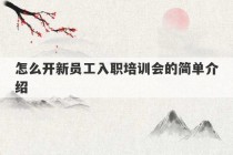 怎么开新员工入职培训会的简单介绍