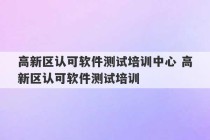 高新区认可软件测试培训中心 高新区认可软件测试培训