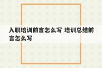 入职培训前言怎么写 培训总结前言怎么写