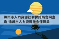 锦州市人力资源社会保障局官网查询 锦州市人力资源社会保障局