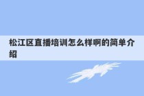 松江区直播培训怎么样啊的简单介绍