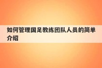 如何管理国足教练团队人员的简单介绍