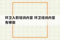 环卫入职培训内容 环卫培训内容有哪些