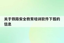 关于铁路安全教育培训软件下载的信息