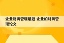 企业财务管理话题 企业的财务管理论文