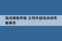 培训课程传销 公司外部培训讲传销事件