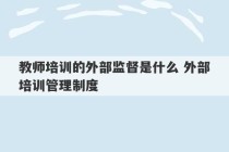 教师培训的外部监督是什么 外部培训管理制度