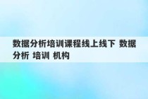 数据分析培训课程线上线下 数据分析 培训 机构