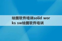 绘图软件培训solid works sw绘图软件培训